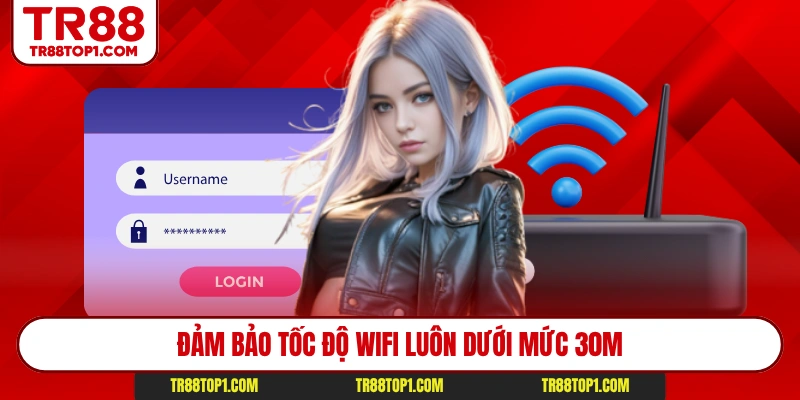 Đảm bảo tốc độ Wifi luôn dưới mức 30m