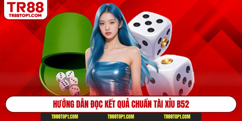 Hướng dẫn đọc kết quả chuẩn tài xỉu B52 Hướng dẫn đọc kết quả chuẩn tài xỉu B52